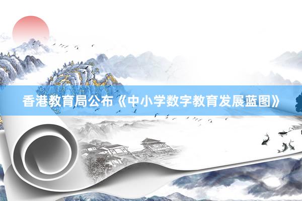 香港教育局公布《中小学数字教育发展蓝图》