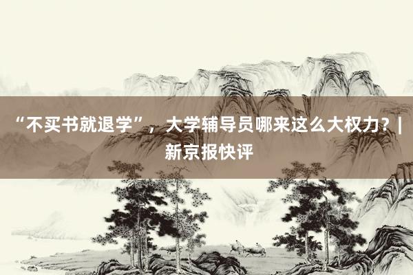 “不买书就退学”，大学辅导员哪来这么大权力？| 新京报快评