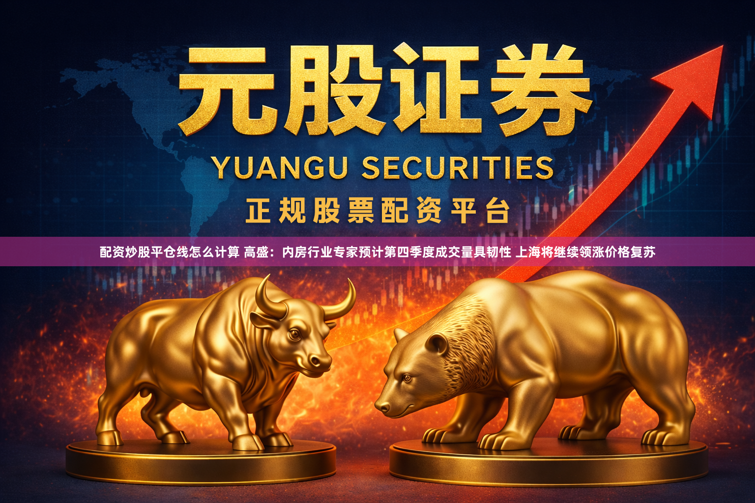 配资炒股平仓线怎么计算 高盛：内房行业专家预计第四季度成交量具韧性 上海将继续领涨价格复苏