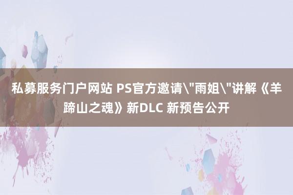 私募服务门户网站 PS官方邀请